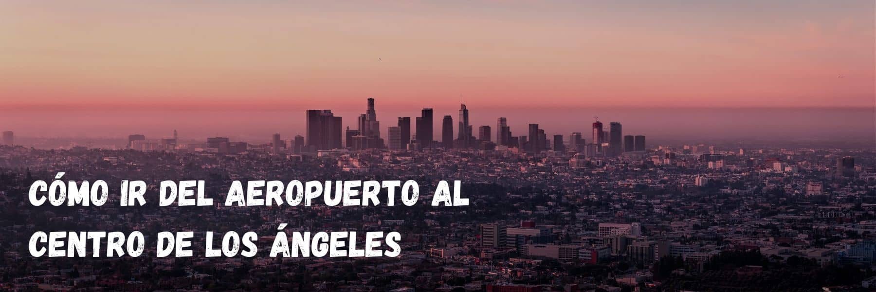 Cómo ir del aeropuerto al centro de Los Ángeles