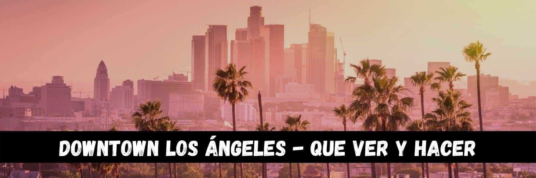 Downtown de Los Ángeles, qué ver.